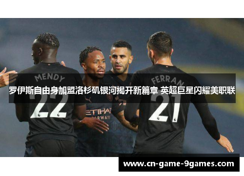 罗伊斯自由身加盟洛杉矶银河揭开新篇章 英超巨星闪耀美职联